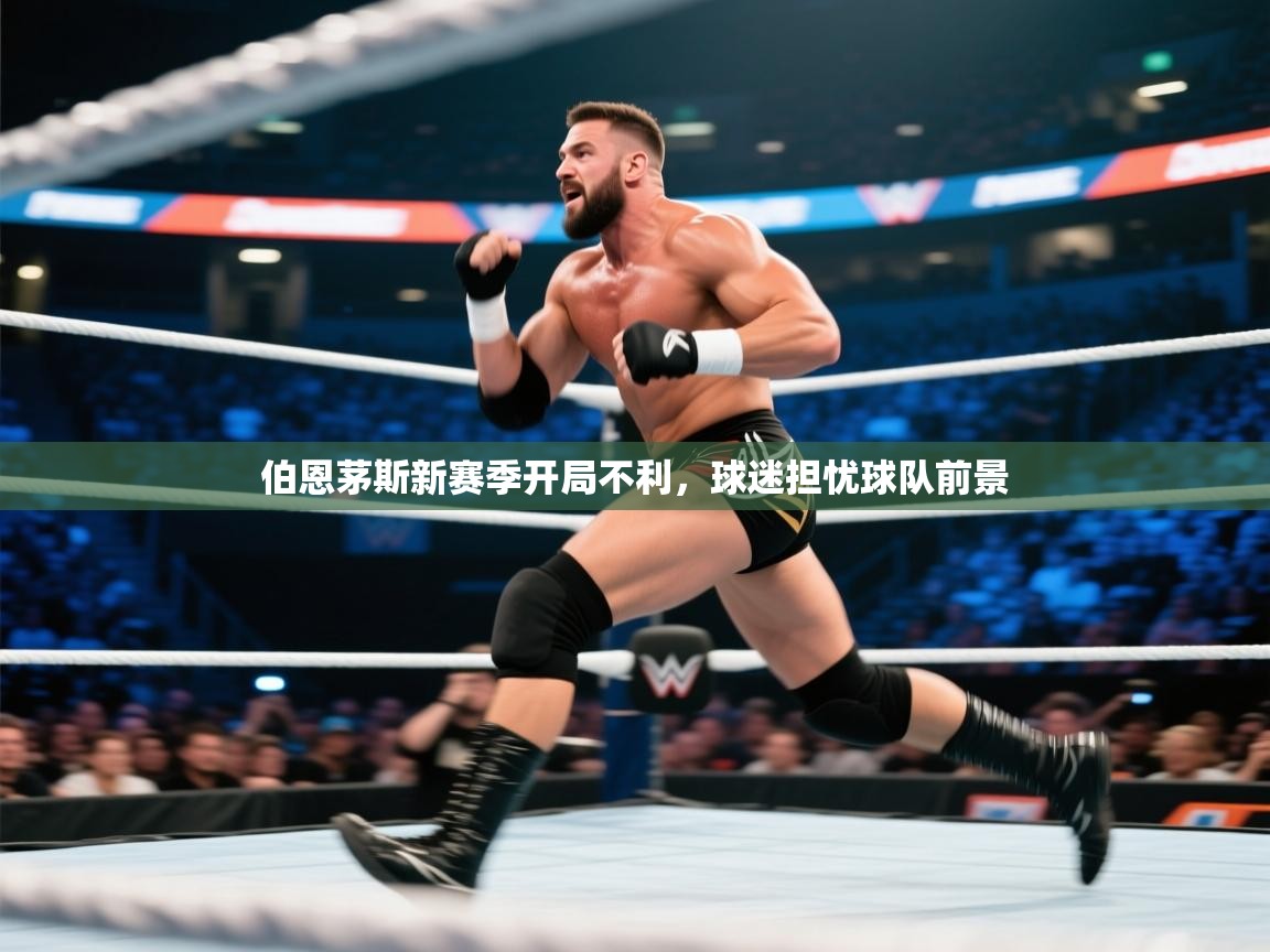 伯恩茅斯新赛季开局不利，球迷担忧球队前景