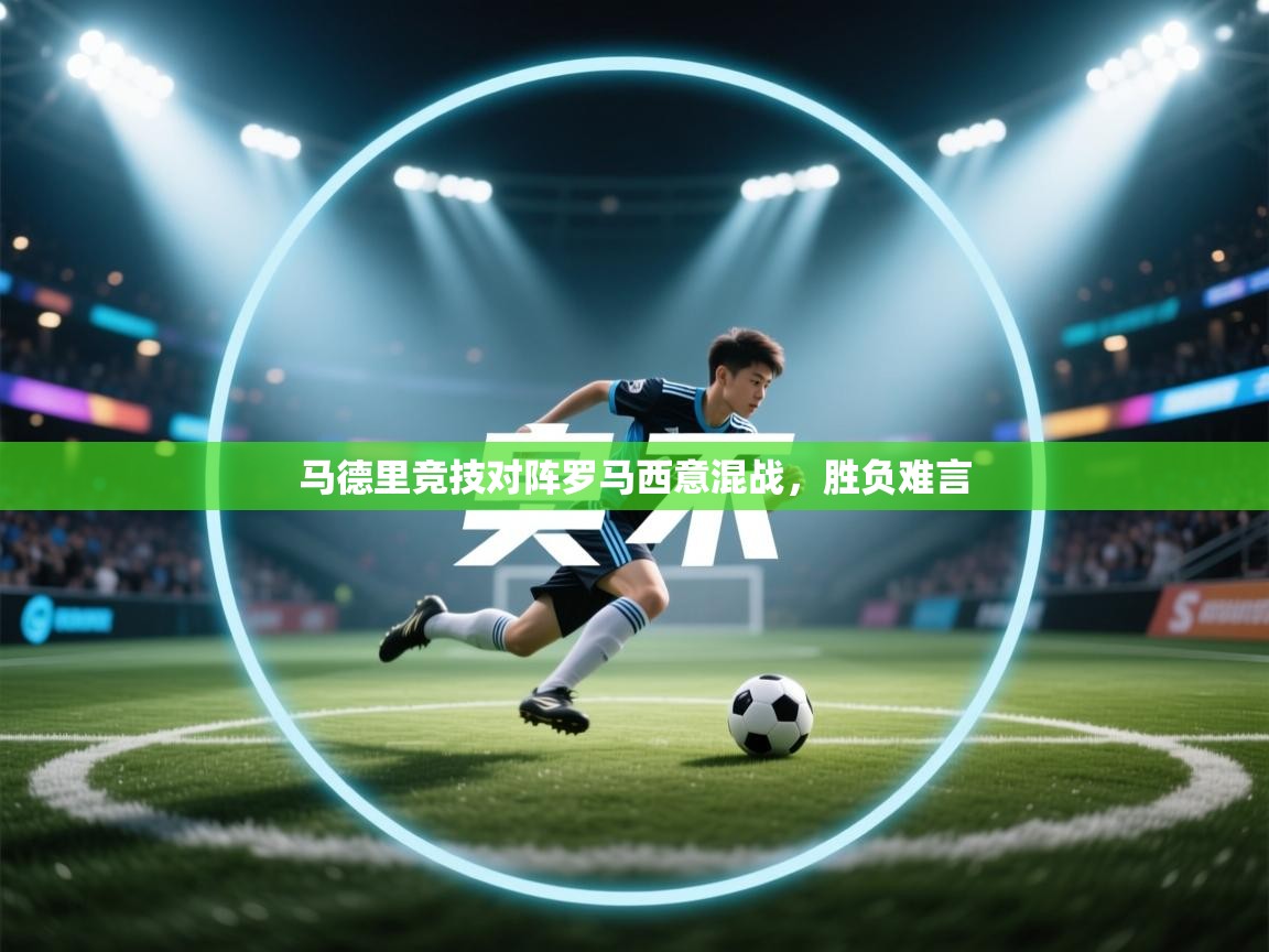 马德里竞技对阵罗马西意混战，胜负难言  第2张