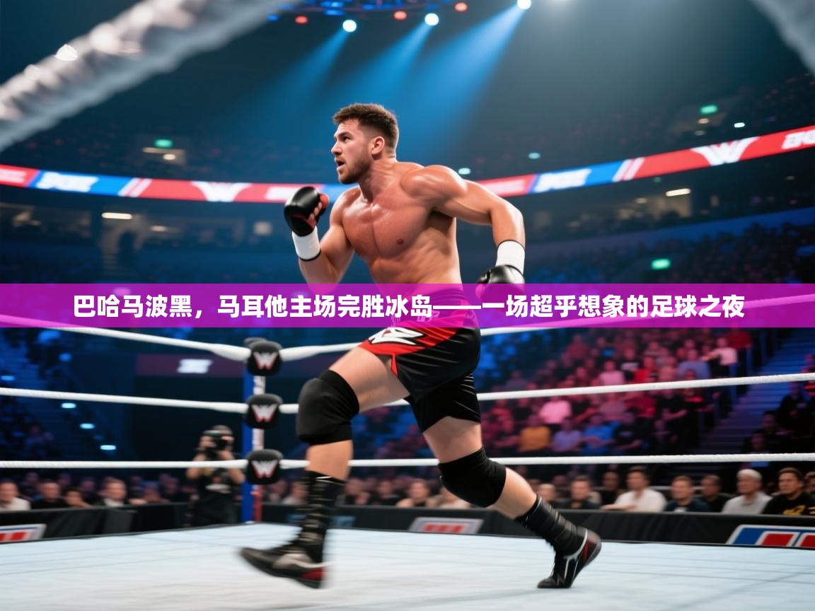 巴哈马波黑，马耳他主场完胜冰岛——一场超乎想象的足球之夜