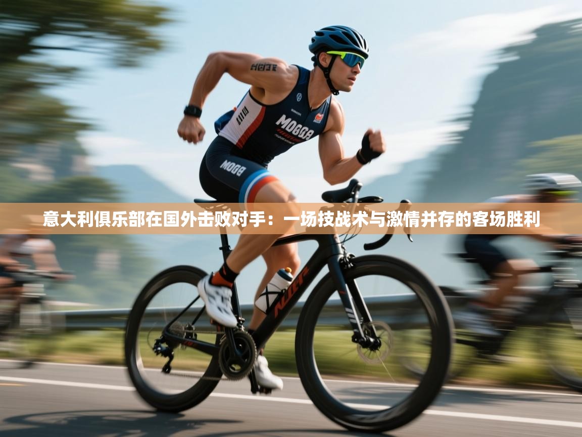 意大利俱乐部在国外击败对手：一场技战术与激情并存的客场胜利  第2张