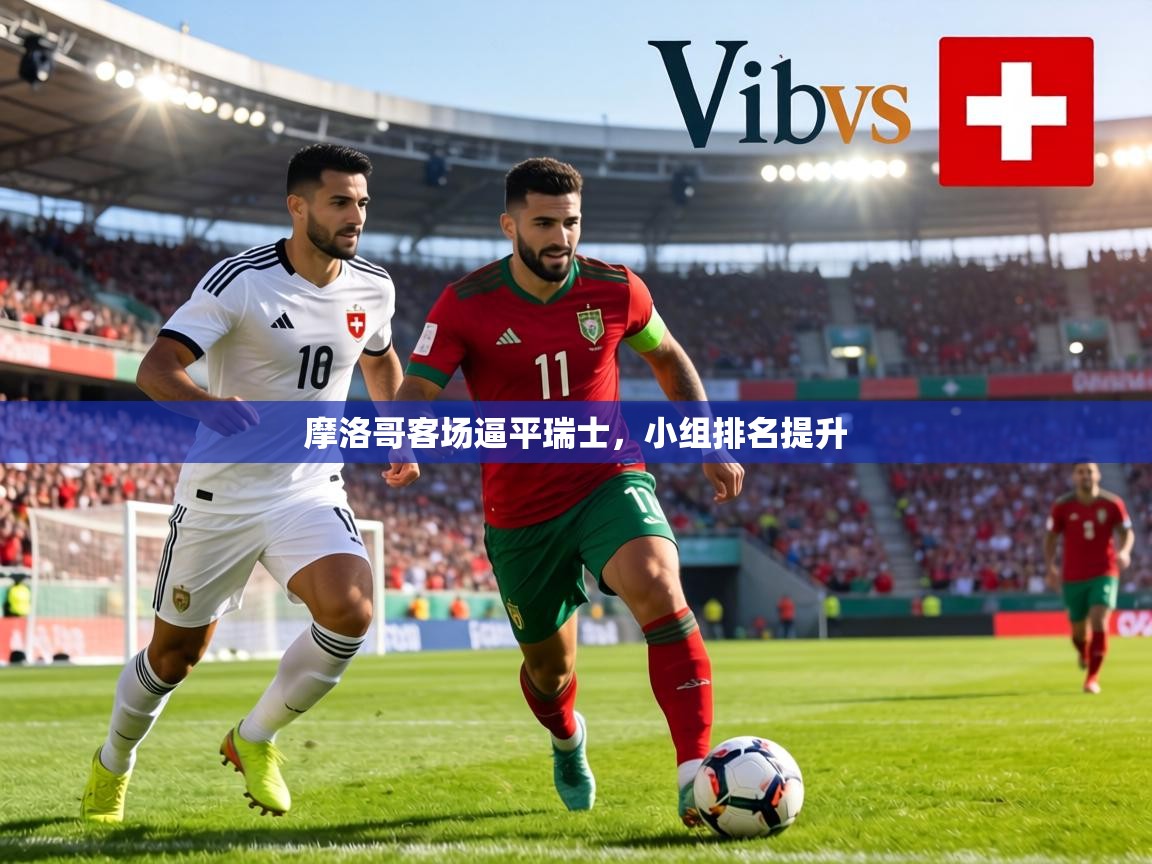 摩洛哥客场逼平瑞士,小组排名提升